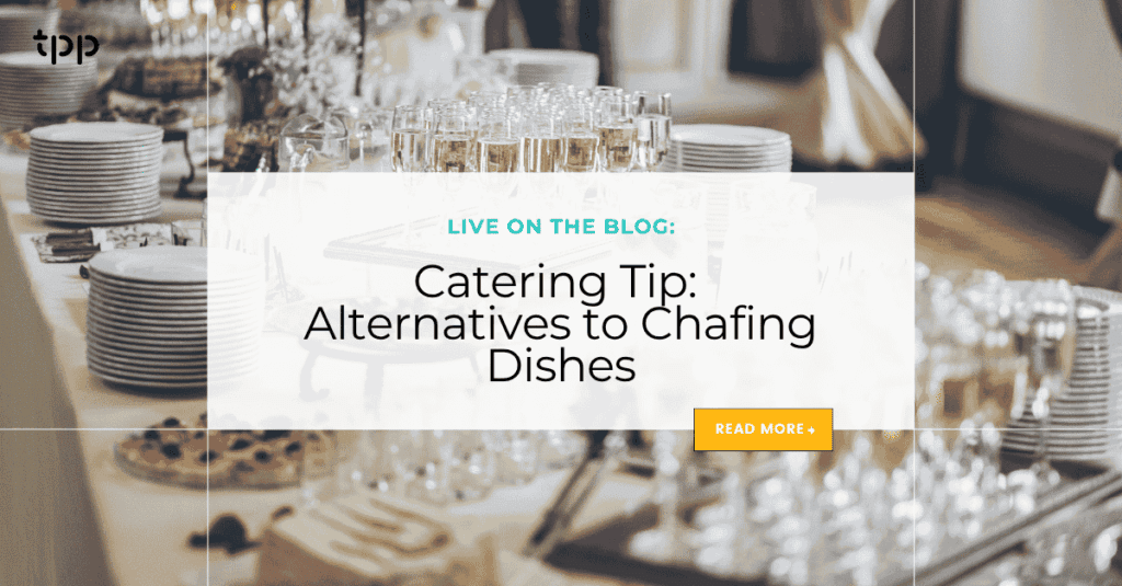 Catering Tip: Alternatives to Chafing Dishes