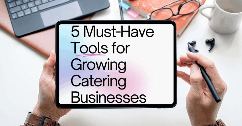 5 Must-Have Tools for Growing Catering Businesses