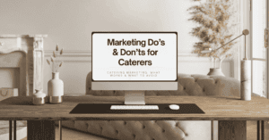 Marketing Do’s & Don’ts for Caterers