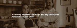 A Catering Platform That Helps You Say Goodbye to Spreadsheets and Chaos