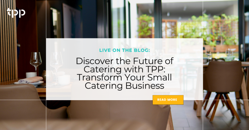 Discover the Future of Catering with TPP: Transform Your Small Catering Business